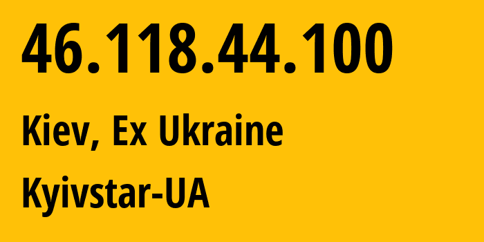 IP address 46.118.44.100 (Kiev, Kyiv City, Ex Ukraine) get location, coordinates on map, ISP provider AS15895 Kyivstar-UA // who is provider of ip address 46.118.44.100, whose IP address