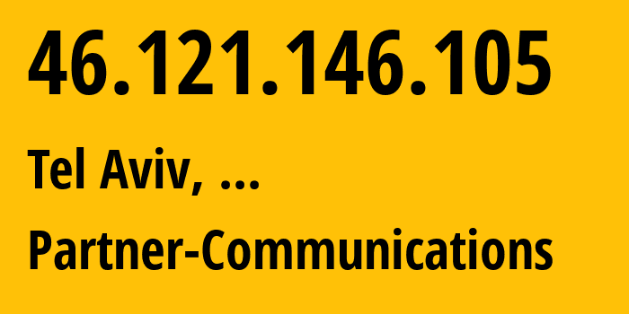 IP address 46.121.146.105 (Tel Aviv, Tel Aviv, ...) get location, coordinates on map, ISP provider AS12400 Partner-Communications // who is provider of ip address 46.121.146.105, whose IP address