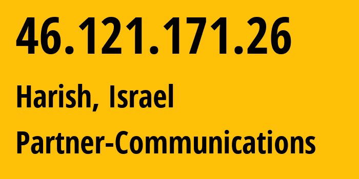 IP address 46.121.171.26 (Harish, Haifa, Israel) get location, coordinates on map, ISP provider AS12400 Partner-Communications // who is provider of ip address 46.121.171.26, whose IP address