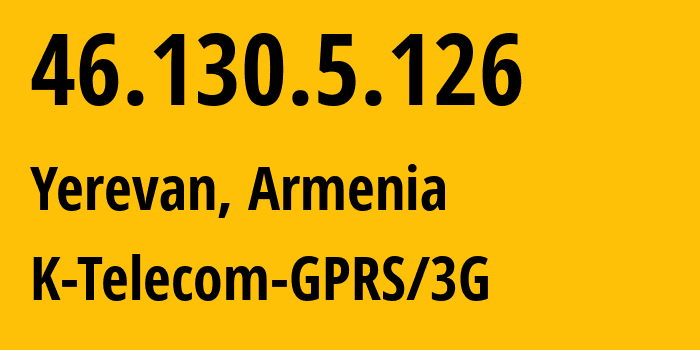 IP-адрес 46.130.5.126 (Ереван, Ереван, Армения) определить местоположение, координаты на карте, ISP провайдер AS43733 K-Telecom-GPRS/3G // кто провайдер айпи-адреса 46.130.5.126