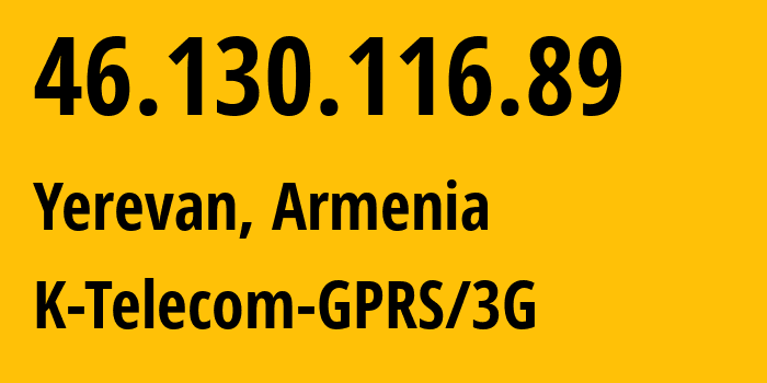 IP-адрес 46.130.116.89 (Ереван, Ереван, Армения) определить местоположение, координаты на карте, ISP провайдер AS43733 K-Telecom-GPRS/3G // кто провайдер айпи-адреса 46.130.116.89
