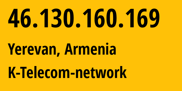 IP address 46.130.160.169 (Yerevan, Yerevan, Armenia) get location, coordinates on map, ISP provider AS43733 K-Telecom-network // who is provider of ip address 46.130.160.169, whose IP address