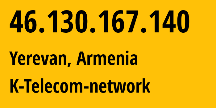 IP-адрес 46.130.167.140 (Ереван, Ереван, Армения) определить местоположение, координаты на карте, ISP провайдер AS43733 K-Telecom-network // кто провайдер айпи-адреса 46.130.167.140