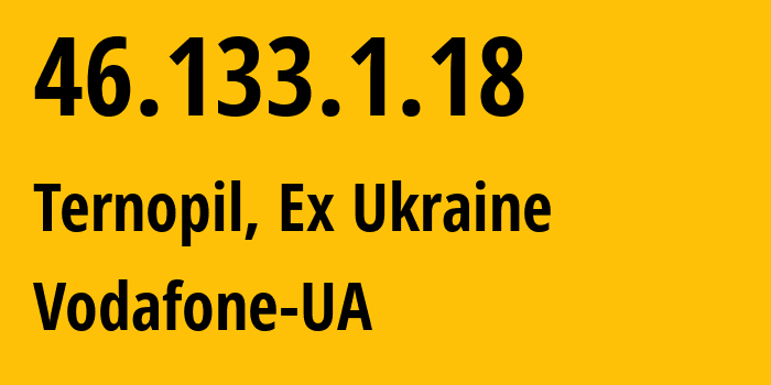 IP address 46.133.1.18 (Ternopil, Ternopil Oblast, Ex Ukraine) get location, coordinates on map, ISP provider AS21497 Vodafone-UA // who is provider of ip address 46.133.1.18, whose IP address