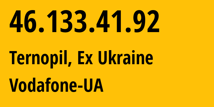 IP address 46.133.41.92 (Ternopil, Ternopil Oblast, Ex Ukraine) get location, coordinates on map, ISP provider AS21497 Vodafone-UA // who is provider of ip address 46.133.41.92, whose IP address