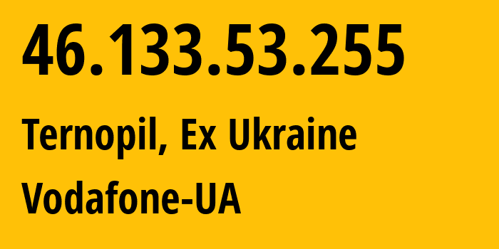 IP address 46.133.53.255 (Ternopil, Ternopil Oblast, Ex Ukraine) get location, coordinates on map, ISP provider AS21497 Vodafone-UA // who is provider of ip address 46.133.53.255, whose IP address