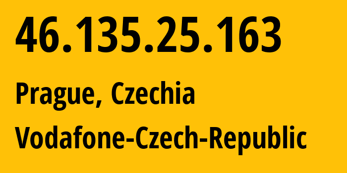 IP address 46.135.25.163 (Prague, Prague, Czechia) get location, coordinates on map, ISP provider AS16019 Vodafone-Czech-Republic // who is provider of ip address 46.135.25.163, whose IP address