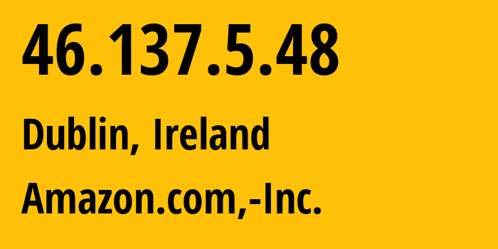 IP address 46.137.5.48 (Dublin, Leinster, Ireland) get location, coordinates on map, ISP provider AS16509 Amazon.com,-Inc. // who is provider of ip address 46.137.5.48, whose IP address