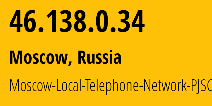 IP address 46.138.0.34 (Moscow, Moscow, Russia) get location, coordinates on map, ISP provider AS25513 Moscow-Local-Telephone-Network-PJSC-MGTS // who is provider of ip address 46.138.0.34, whose IP address