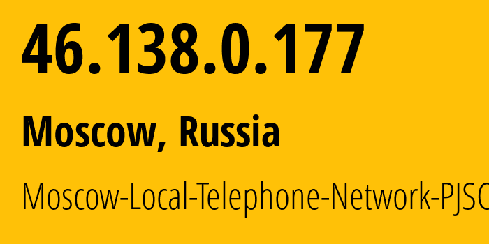 IP address 46.138.0.177 (Moscow, Moscow, Russia) get location, coordinates on map, ISP provider AS25513 Moscow-Local-Telephone-Network-PJSC-MGTS // who is provider of ip address 46.138.0.177, whose IP address