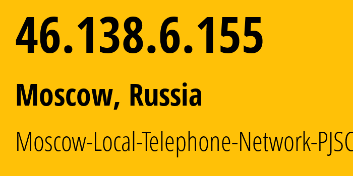 IP address 46.138.6.155 (Moscow, Moscow, Russia) get location, coordinates on map, ISP provider AS25513 Moscow-Local-Telephone-Network-PJSC-MGTS // who is provider of ip address 46.138.6.155, whose IP address