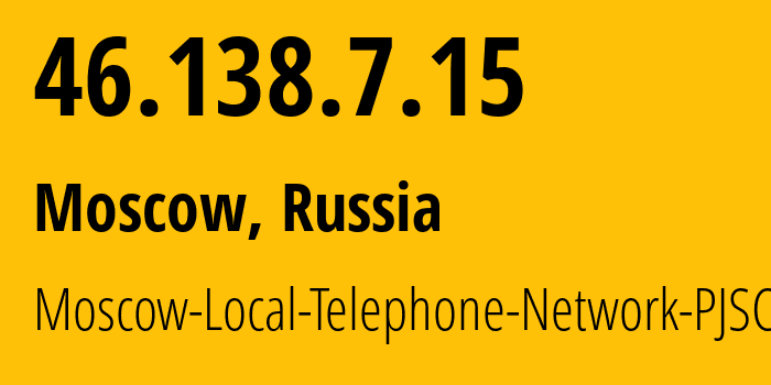 IP address 46.138.7.15 (Moscow, Moscow, Russia) get location, coordinates on map, ISP provider AS25513 Moscow-Local-Telephone-Network-PJSC-MGTS // who is provider of ip address 46.138.7.15, whose IP address