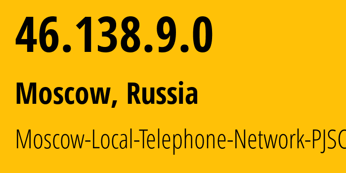 IP address 46.138.9.0 (Moscow, Moscow, Russia) get location, coordinates on map, ISP provider AS25513 Moscow-Local-Telephone-Network-PJSC-MGTS // who is provider of ip address 46.138.9.0, whose IP address