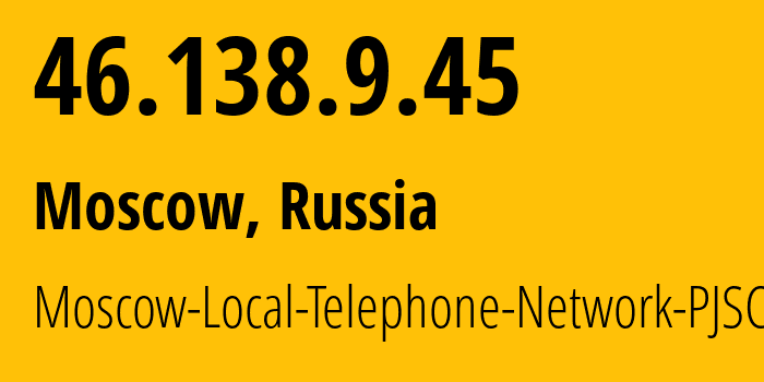 IP address 46.138.9.45 (Moscow, Moscow, Russia) get location, coordinates on map, ISP provider AS25513 Moscow-Local-Telephone-Network-PJSC-MGTS // who is provider of ip address 46.138.9.45, whose IP address