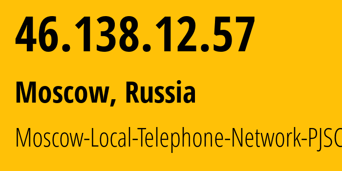 IP address 46.138.12.57 (Moscow, Moscow, Russia) get location, coordinates on map, ISP provider AS25513 Moscow-Local-Telephone-Network-PJSC-MGTS // who is provider of ip address 46.138.12.57, whose IP address