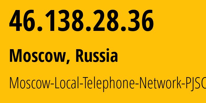 IP address 46.138.28.36 (Moscow, Moscow, Russia) get location, coordinates on map, ISP provider AS25513 Moscow-Local-Telephone-Network-PJSC-MGTS // who is provider of ip address 46.138.28.36, whose IP address