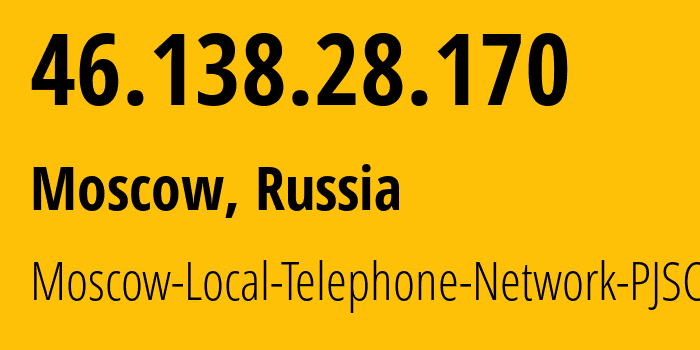 IP address 46.138.28.170 (Moscow, Moscow, Russia) get location, coordinates on map, ISP provider AS25513 Moscow-Local-Telephone-Network-PJSC-MGTS // who is provider of ip address 46.138.28.170, whose IP address