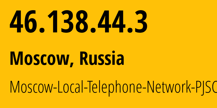 IP-адрес 46.138.44.3 (Москва, Москва, Россия) определить местоположение, координаты на карте, ISP провайдер AS25513 Moscow-Local-Telephone-Network-PJSC-MGTS // кто провайдер айпи-адреса 46.138.44.3