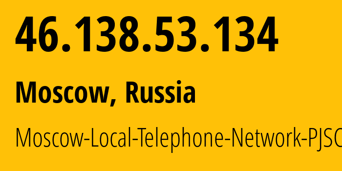 IP-адрес 46.138.53.134 (Москва, Москва, Россия) определить местоположение, координаты на карте, ISP провайдер AS25513 Moscow-Local-Telephone-Network-PJSC-MGTS // кто провайдер айпи-адреса 46.138.53.134