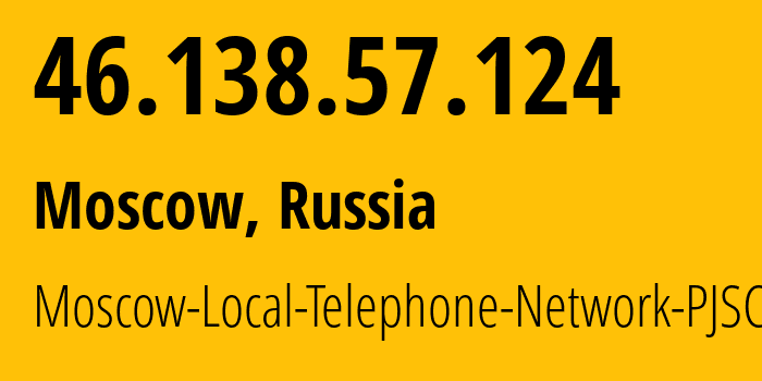 IP address 46.138.57.124 (Moscow, Moscow, Russia) get location, coordinates on map, ISP provider AS25513 Moscow-Local-Telephone-Network-PJSC-MGTS // who is provider of ip address 46.138.57.124, whose IP address