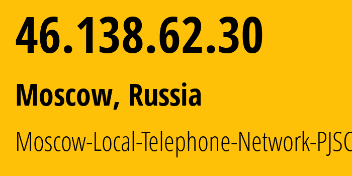 IP address 46.138.62.30 (Moscow, Moscow, Russia) get location, coordinates on map, ISP provider AS25513 Moscow-Local-Telephone-Network-PJSC-MGTS // who is provider of ip address 46.138.62.30, whose IP address