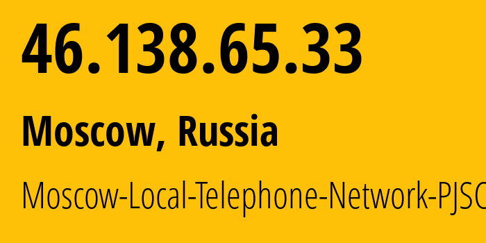 IP address 46.138.65.33 (Moscow, Moscow, Russia) get location, coordinates on map, ISP provider AS25513 Moscow-Local-Telephone-Network-PJSC-MGTS // who is provider of ip address 46.138.65.33, whose IP address