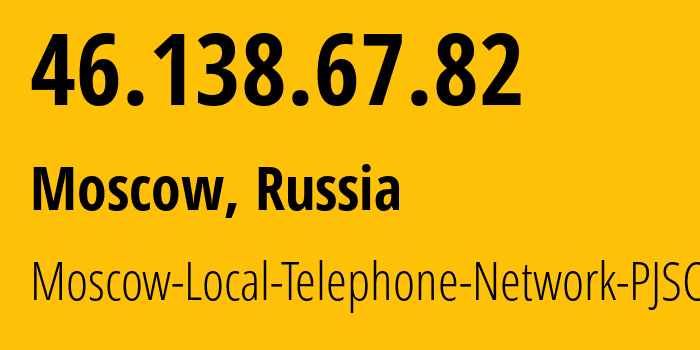 IP-адрес 46.138.67.82 (Москва, Москва, Россия) определить местоположение, координаты на карте, ISP провайдер AS25513 Moscow-Local-Telephone-Network-PJSC-MGTS // кто провайдер айпи-адреса 46.138.67.82