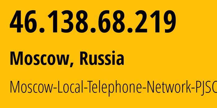 IP address 46.138.68.219 (Moscow, Moscow, Russia) get location, coordinates on map, ISP provider AS25513 Moscow-Local-Telephone-Network-PJSC-MGTS // who is provider of ip address 46.138.68.219, whose IP address