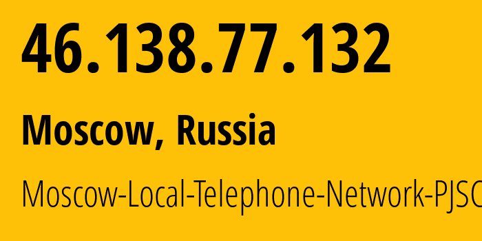 IP address 46.138.77.132 (Moscow, Moscow, Russia) get location, coordinates on map, ISP provider AS25513 Moscow-Local-Telephone-Network-PJSC-MGTS // who is provider of ip address 46.138.77.132, whose IP address