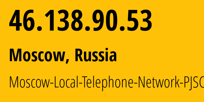IP address 46.138.90.53 (Moscow, Moscow, Russia) get location, coordinates on map, ISP provider AS25513 Moscow-Local-Telephone-Network-PJSC-MGTS // who is provider of ip address 46.138.90.53, whose IP address