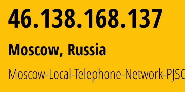 IP address 46.138.168.137 (Moscow, Moscow, Russia) get location, coordinates on map, ISP provider AS25513 Moscow-Local-Telephone-Network-PJSC-MGTS // who is provider of ip address 46.138.168.137, whose IP address