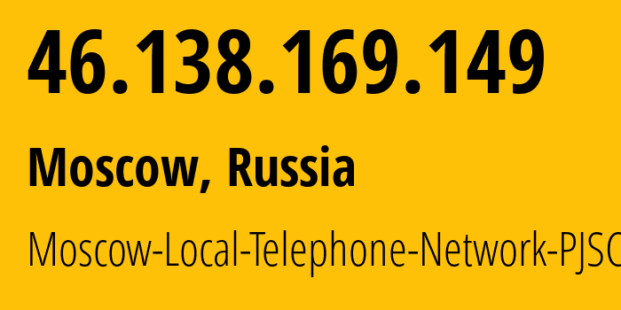 IP address 46.138.169.149 (Moscow, Moscow, Russia) get location, coordinates on map, ISP provider AS25513 Moscow-Local-Telephone-Network-PJSC-MGTS // who is provider of ip address 46.138.169.149, whose IP address