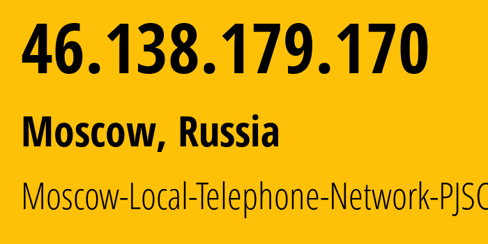 IP address 46.138.179.170 (Moscow, Moscow, Russia) get location, coordinates on map, ISP provider AS25513 Moscow-Local-Telephone-Network-PJSC-MGTS // who is provider of ip address 46.138.179.170, whose IP address