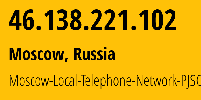 IP address 46.138.221.102 (Moscow, Moscow, Russia) get location, coordinates on map, ISP provider AS25513 Moscow-Local-Telephone-Network-PJSC-MGTS // who is provider of ip address 46.138.221.102, whose IP address