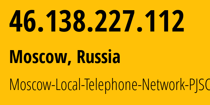 IP-адрес 46.138.227.112 (Москва, Москва, Россия) определить местоположение, координаты на карте, ISP провайдер AS25513 Moscow-Local-Telephone-Network-PJSC-MGTS // кто провайдер айпи-адреса 46.138.227.112