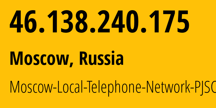 IP address 46.138.240.175 (Moscow, Moscow, Russia) get location, coordinates on map, ISP provider AS25513 Moscow-Local-Telephone-Network-PJSC-MGTS // who is provider of ip address 46.138.240.175, whose IP address