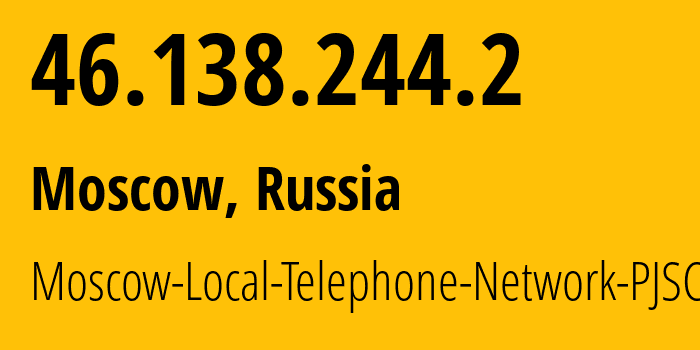 IP address 46.138.244.2 (Moscow, Moscow, Russia) get location, coordinates on map, ISP provider AS25513 Moscow-Local-Telephone-Network-PJSC-MGTS // who is provider of ip address 46.138.244.2, whose IP address