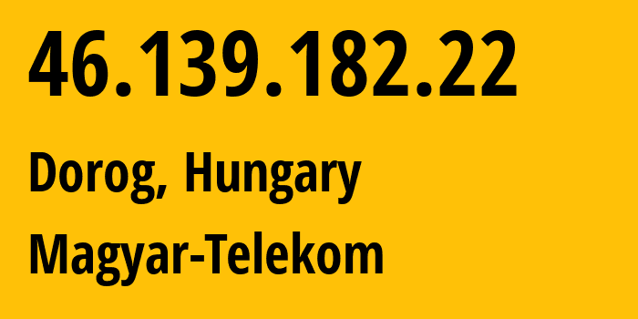 IP-адрес 46.139.182.22 (Дорог, Комаром-Эстергом, Венгрия) определить местоположение, координаты на карте, ISP провайдер AS5483 Magyar-Telekom // кто провайдер айпи-адреса 46.139.182.22