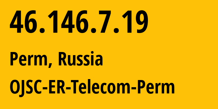 IP address 46.146.7.19 (Perm, Perm Krai, Russia) get location, coordinates on map, ISP provider AS12768 OJSC-ER-Telecom-Perm // who is provider of ip address 46.146.7.19, whose IP address