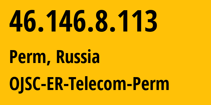 IP address 46.146.8.113 (Perm, Perm Krai, Russia) get location, coordinates on map, ISP provider AS12768 OJSC-ER-Telecom-Perm // who is provider of ip address 46.146.8.113, whose IP address