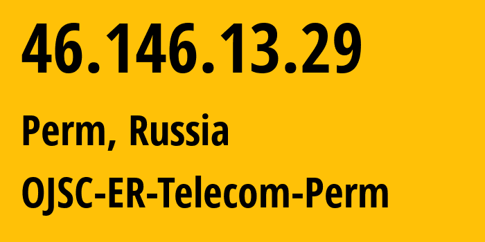 IP address 46.146.13.29 (Perm, Perm Krai, Russia) get location, coordinates on map, ISP provider AS12768 OJSC-ER-Telecom-Perm // who is provider of ip address 46.146.13.29, whose IP address