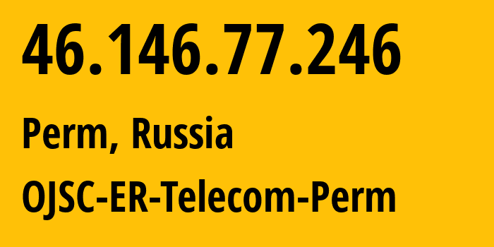 IP address 46.146.77.246 (Perm, Perm Krai, Russia) get location, coordinates on map, ISP provider AS12768 OJSC-ER-Telecom-Perm // who is provider of ip address 46.146.77.246, whose IP address