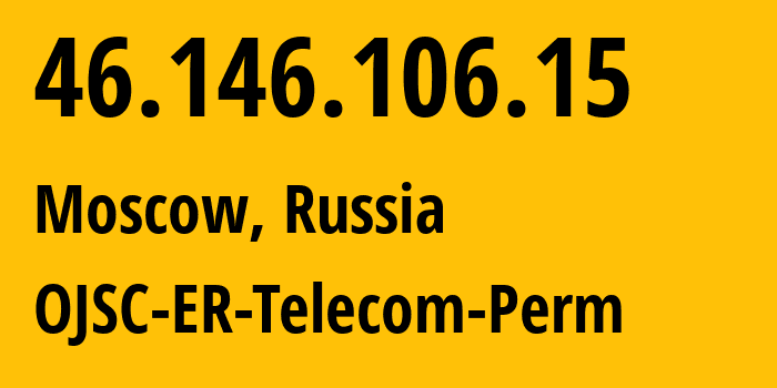 IP address 46.146.106.15 (Moscow, Moscow, Russia) get location, coordinates on map, ISP provider AS12768 OJSC-ER-Telecom-Perm // who is provider of ip address 46.146.106.15, whose IP address