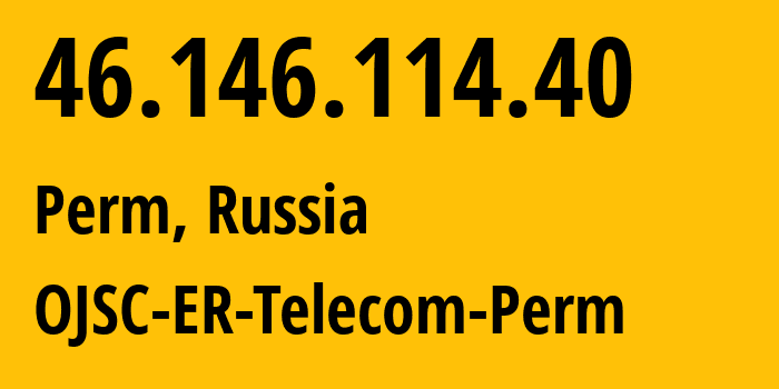 IP address 46.146.114.40 (Perm, Perm Krai, Russia) get location, coordinates on map, ISP provider AS12768 OJSC-ER-Telecom-Perm // who is provider of ip address 46.146.114.40, whose IP address