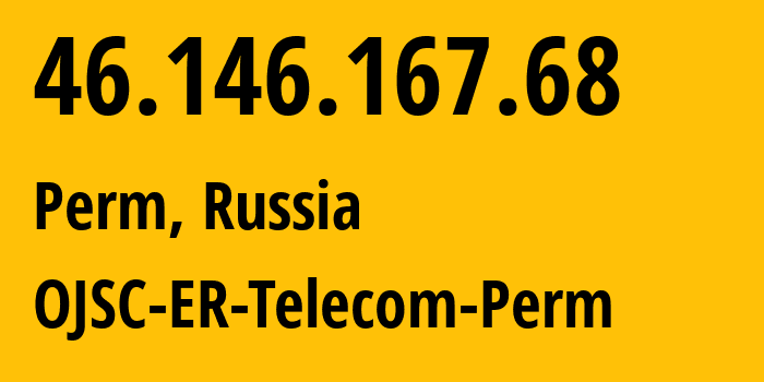 IP address 46.146.167.68 (Perm, Perm Krai, Russia) get location, coordinates on map, ISP provider AS12768 OJSC-ER-Telecom-Perm // who is provider of ip address 46.146.167.68, whose IP address