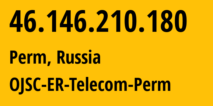 IP address 46.146.210.180 (Perm, Perm Krai, Russia) get location, coordinates on map, ISP provider AS12768 OJSC-ER-Telecom-Perm // who is provider of ip address 46.146.210.180, whose IP address