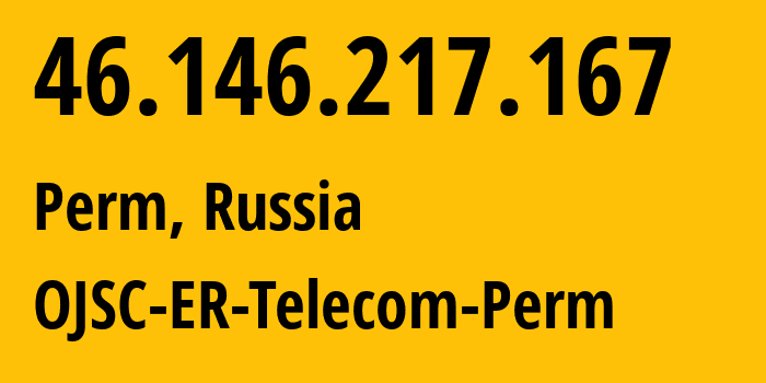 IP address 46.146.217.167 (Perm, Perm Krai, Russia) get location, coordinates on map, ISP provider AS12768 OJSC-ER-Telecom-Perm // who is provider of ip address 46.146.217.167, whose IP address