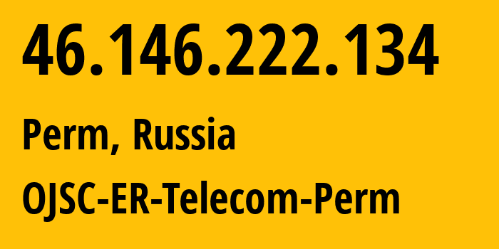 IP address 46.146.222.134 (Perm, Perm Krai, Russia) get location, coordinates on map, ISP provider AS12768 OJSC-ER-Telecom-Perm // who is provider of ip address 46.146.222.134, whose IP address