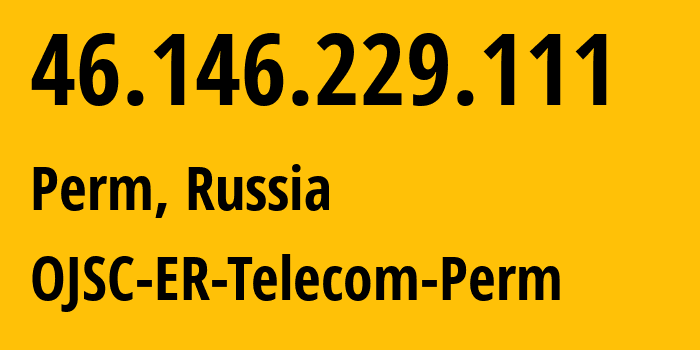 IP address 46.146.229.111 (Perm, Perm Krai, Russia) get location, coordinates on map, ISP provider AS12768 OJSC-ER-Telecom-Perm // who is provider of ip address 46.146.229.111, whose IP address