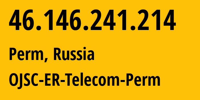 IP address 46.146.241.214 (Perm, Perm Krai, Russia) get location, coordinates on map, ISP provider AS12768 OJSC-ER-Telecom-Perm // who is provider of ip address 46.146.241.214, whose IP address